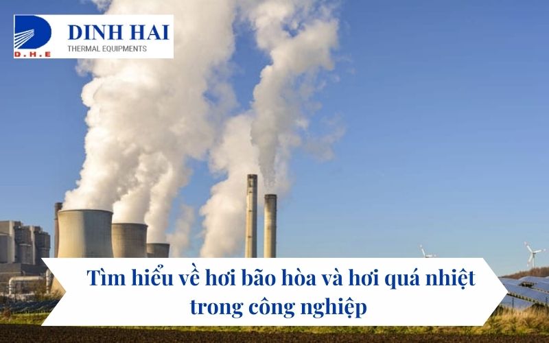 Tìm hiểu về hơi bão hòa và hơi quá nhiệt trong công nghiệp 