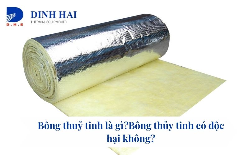 Bông thuỷ tinh là gì?Bông thủy tinh có độc hại không?