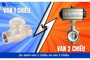 So sánh van 1 chiều và van 2 chiều