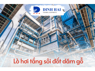 Tìm hiểu về lò hơi đốt dăm gỗ bằng công nghệ tầng sôi
