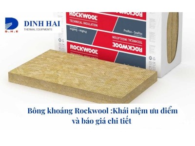 Bông khoáng Rockwool : Khái niệm ưu điểm và báo giá chi tiết 