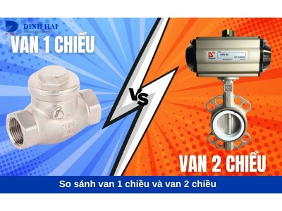 So sánh van 1 chiều và van 2 chiều: Loại nào phù hợp nhất